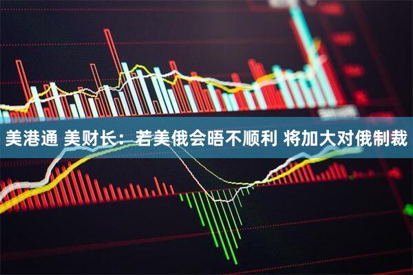 美港通 美财长：若美俄会晤不顺利 将加大对俄制裁